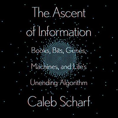 The Ascent of Information Books, Bits, Genes, Machines, and Life's Unending Algorithm [Audiobook]