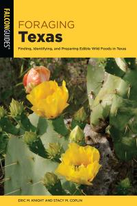 Foraging Texas Finding, Identifying, and Preparing Edible Wild Foods in Texas