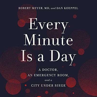 Every Minute Is a Day A Doctor, an Emergency Room, and a City Under Siege [Audiobook]