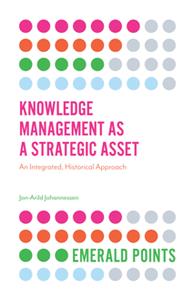 Knowledge Management As a Strategic Asset  An Integrated, Historical Approach
