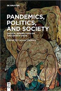 Pandemics, Politics, and Society Critical Perspectives on the Covid-19 Crisis