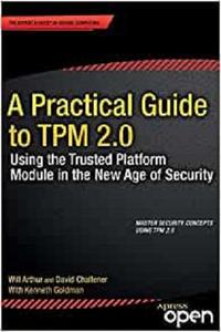 A Practical Guide to TPM 2.0 Using the Trusted Platform Module in the New Age of Security