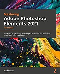 Mastering Adobe Photoshop Elements 2021 - Third Edition (repost)