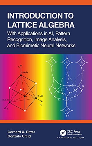 Introduction to Lattice Algebra With Applications in AI, Pattern Recognition, Image Analysis, and Biomimetic Neural Networks