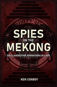 Spies on the Mekong CIA Clandestine Operations in Laos