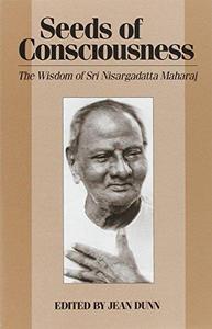 Seeds of Consciousness The Wisdom of Sri Nisargadatta Maharaj