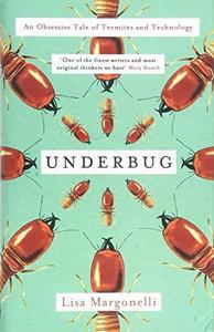 Underbug An Obsessive Tale of Termites and Technology