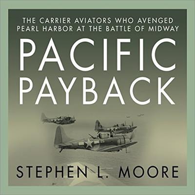 Pacific Payback The Carrier Aviators Who Avenged Pearl Harbor at the Battle of Midway [Audiobook]