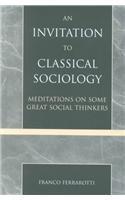 An Invitation to Classical Sociology Meditations on Some Great Social Thinkers