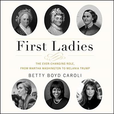 First Ladies The Ever Changing Role, from Martha Washington to Melania Trump [Audiobook]
