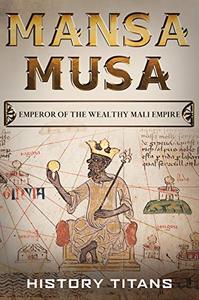 MANSA MUSA Emperor of The Wealthy Mali Empire