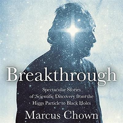Breakthrough Spectacular Stories of Scientific Discovery from the Higgs Particle to Black Holes [Audiobook]