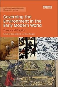 Governing the Environment in the Early Modern World Theory and Practice