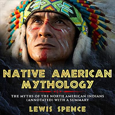 Native American Mythology The Myths of the North American Indians with a Summary [Audiobook]
