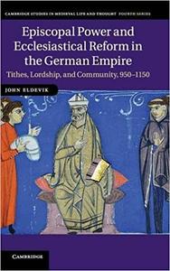 Episcopal Power and Ecclesiastical Reform in the German Empire Tithes, Lordship, and Community, 950-1150