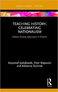 Teaching History, Celebrating Nationalism School History Education in Poland