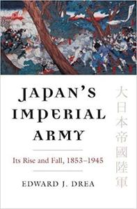 Japan's Imperial Army Its Rise and Fall, 1853-1945