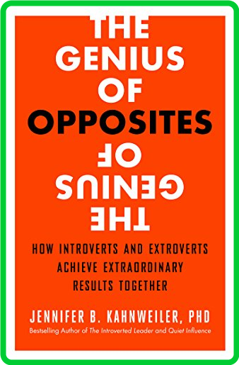 The Genius of Opposites  How Introverts and Extroverts Achieve Extraordinary Resul...