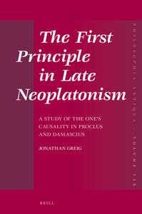 The First Principle in Late Neoplatonism  A Study of the One's Causality in Proclus and Damascius
