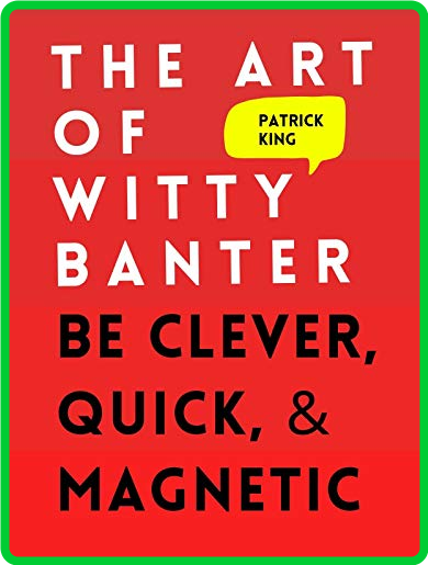 The Art of Witty Banter by Patrick King 