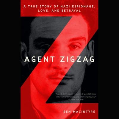 Agent Zigzag: A True Story of Nazi Espionage, Love, and Betrayal [Audiobook]