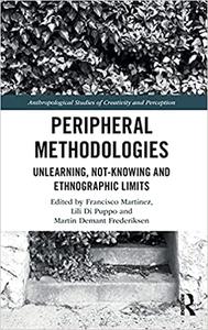 Peripheral Methodologies Unlearning, Not-knowing and Ethnographic Limits