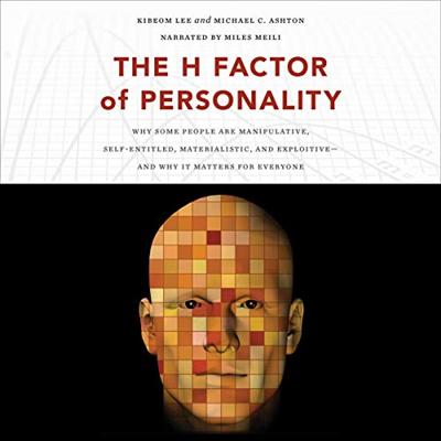 The H Factor of Personality: Why Some People Are Manipulative, Self Entitled, Materialistic, and Exploitive [Audiobook]