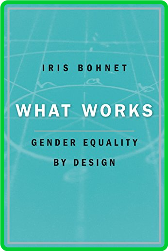 What Works  Gender Equality by Design by Iris Bohnet 