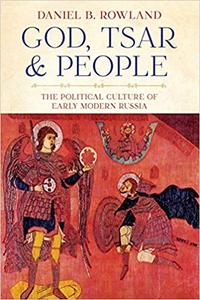God, Tsar, and People The Political Culture of Early Modern Russia