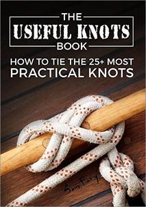 The Useful Knots Book How to Tie the 25+ Most Practical Rope Knots