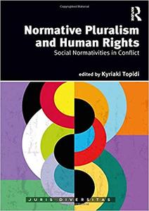 Normative Pluralism and Human Rights Social Normativities in Conflict