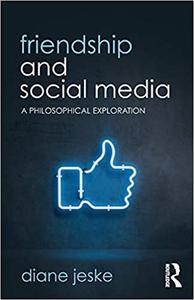 Friendship and Social Media A Philosophical Exploration