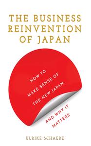 The Business Reinvention of Japan  How to Make Sense of the New Japan and Why It Matters