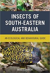 Insects of South-Eastern Australia An Ecological and Behavioural Guide
