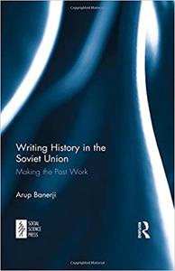 Writing History in the Soviet Union Making the Past Work