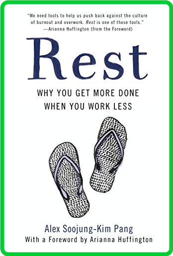 Rest  Why You Get More Done When You Work Less by Alex Soojung-Kim Pang 