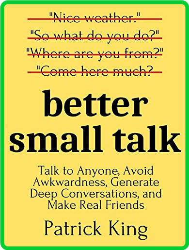 Better Small Talk  Talk to Anyone, Avoid Awkwardness, Generate Deep Conversations,...