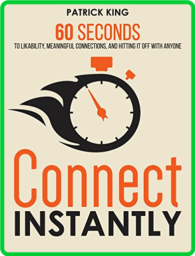 Connect Instantly  60 Seconds to Likability, Meaningful Connections, and Hitting I...