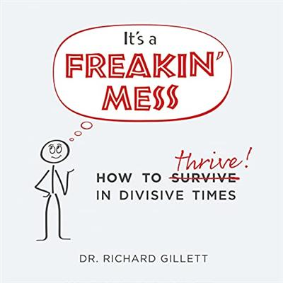 It's a Freakin' Mess: How to Thrive in Divisive Times [Audiobook]