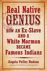 Real Native Genius How an Ex-Slave and a White Mormon Became Famous Indians