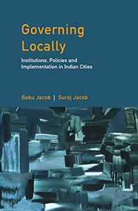 Governing Locally Institutions, Policies and Implementation in Indian Cities