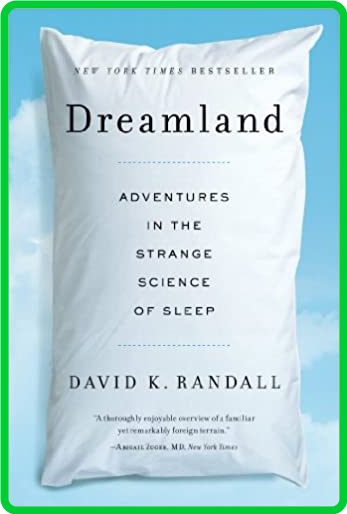 Dreamland  Adventures in the Strange Science of Sleep by David K  Randall 