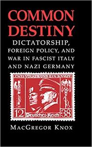 Common Destiny Dictatorship, Foreign Policy, and War in Fascist Italy and Nazi Germany