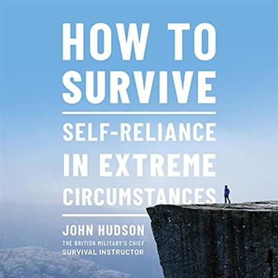 How to Survive: Self Reliance in Extreme Circumstances [Audiobook]