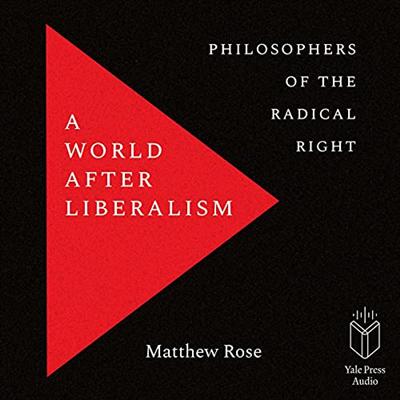 A World After Liberalism: Philosophers of the Radical Right [Audiobook]