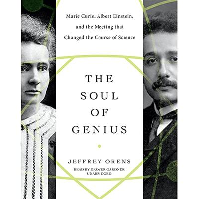 The Soul of Genius: Marie Curie, Albert Einstein, and the Meeting That Changed the Course of Science [Audiobook]