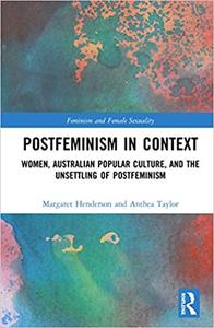 Postfeminism in Context Women, Australian Popular Culture, and the Unsettling of Postfeminism