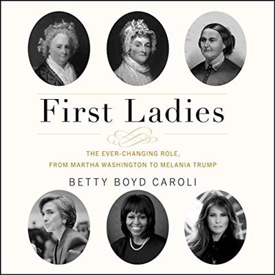 First Ladies: The Ever Changing Role, from Martha Washington to Melania Trump [Audiobook]
