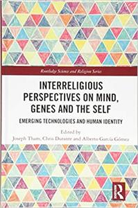 Interreligious Perspectives on Mind, Genes and the Self Emerging Technologies and Human Identity