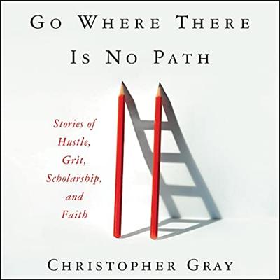 Go Where There Is No Path: Stories of Hustle, Grit, Scholarship, and Faith [Audiobook]